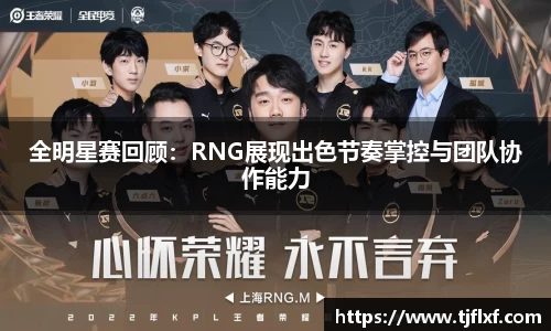 全明星赛回顾：RNG展现出色节奏掌控与团队协作能力