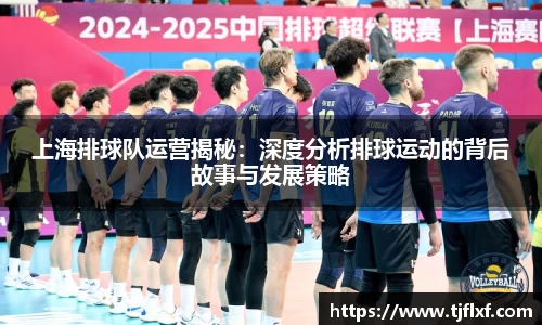 上海排球队运营揭秘：深度分析排球运动的背后故事与发展策略