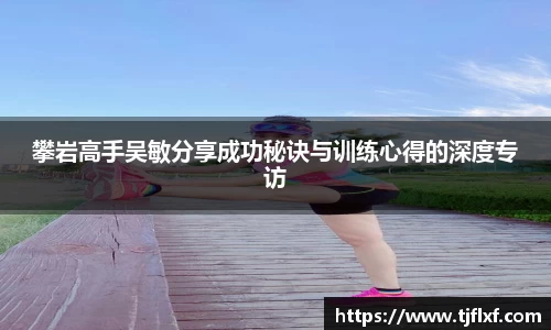 攀岩高手吴敏分享成功秘诀与训练心得的深度专访